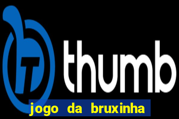 jogo da bruxinha ganhar dinheiro